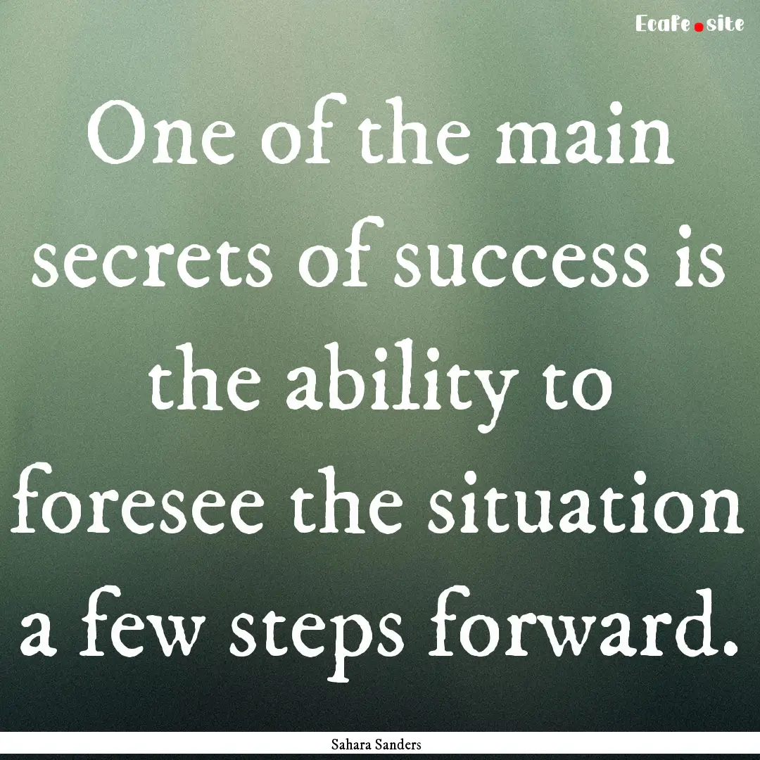 One of the main secrets of success is the.... : Quote by Sahara Sanders