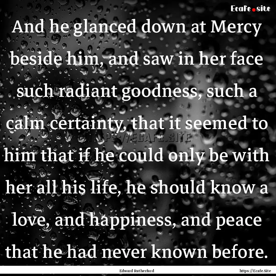 And he glanced down at Mercy beside him,.... : Quote by Edward Rutherfurd