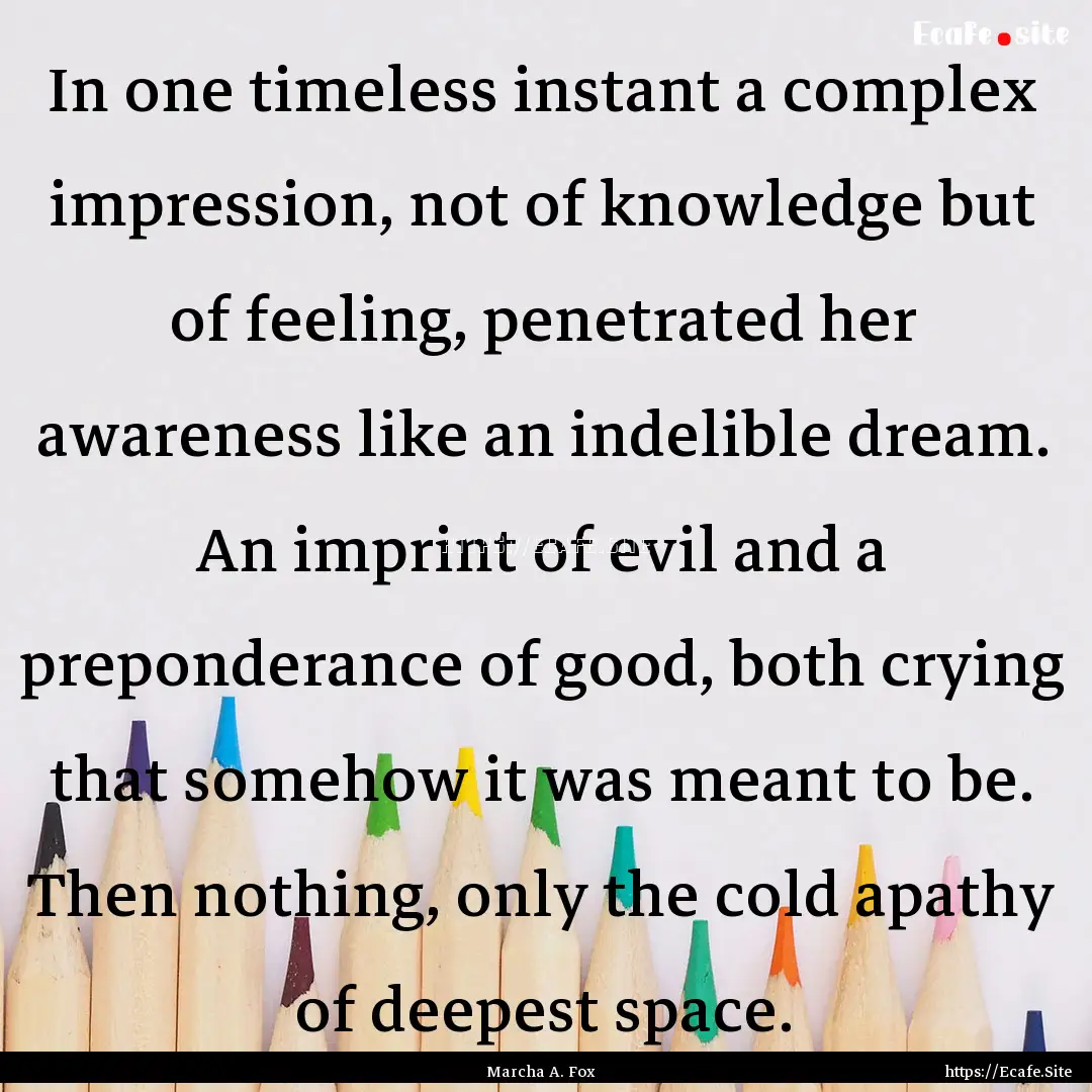 In one timeless instant a complex impression,.... : Quote by Marcha A. Fox