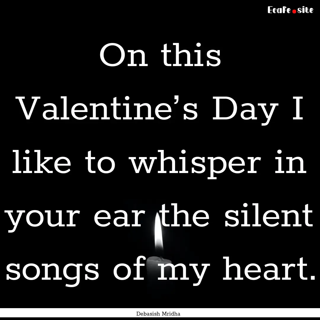 On this Valentine’s Day I like to whisper.... : Quote by Debasish Mridha