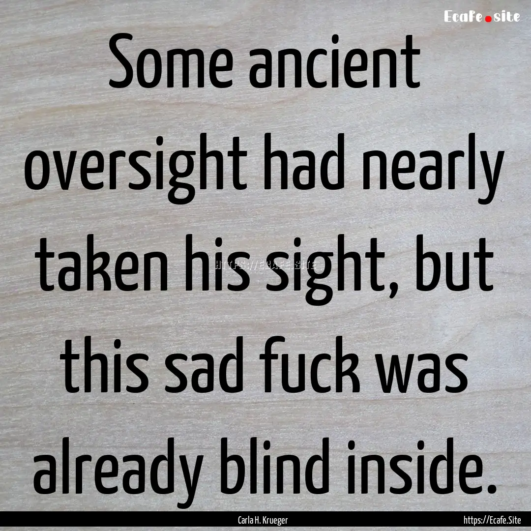 Some ancient oversight had nearly taken his.... : Quote by Carla H. Krueger