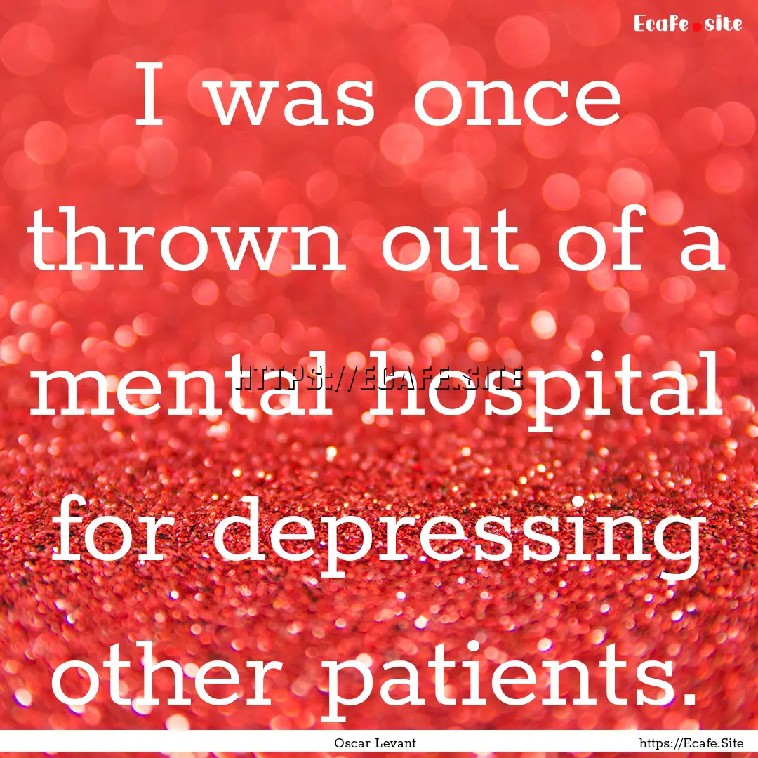 I was once thrown out of a mental hospital.... : Quote by Oscar Levant