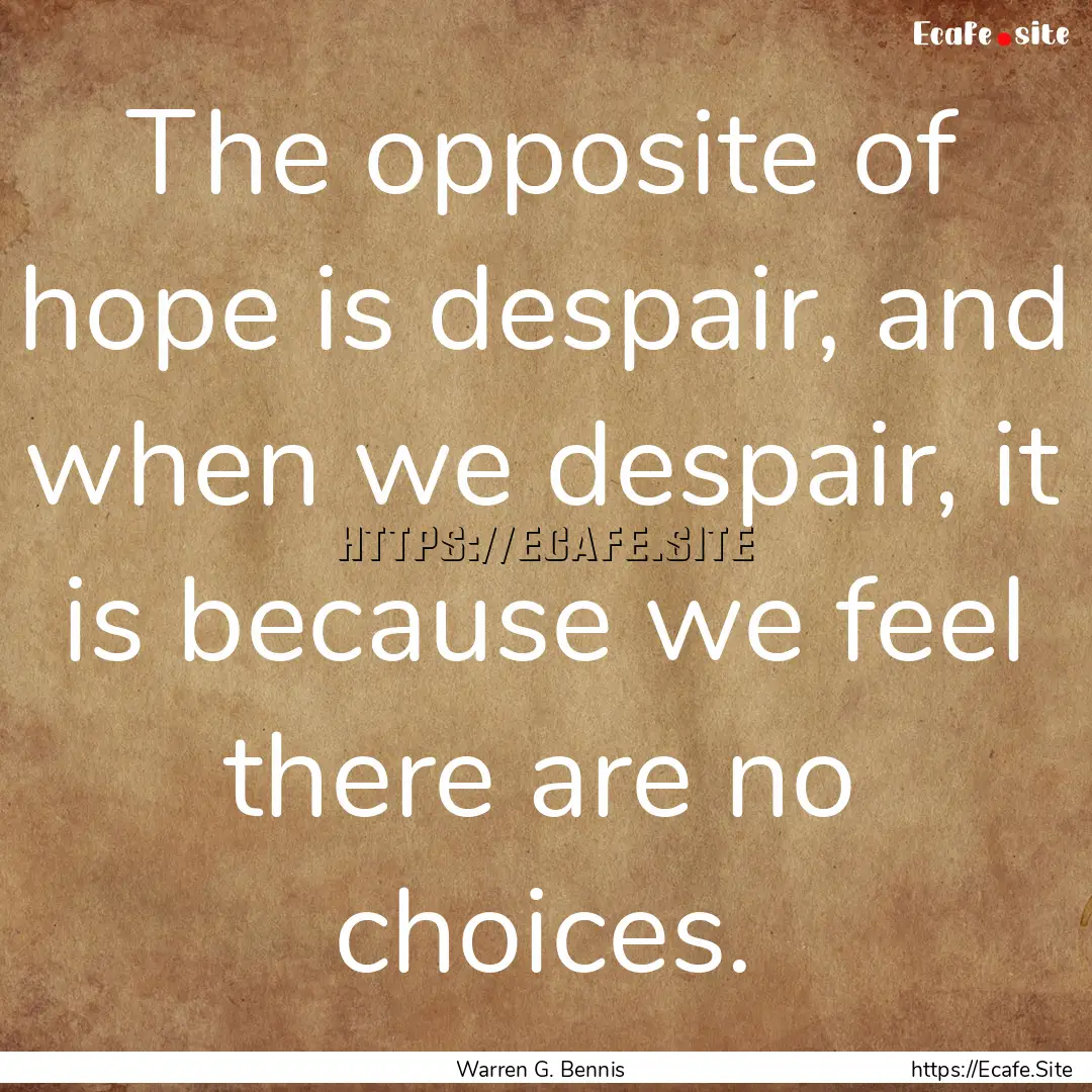 The opposite of hope is despair, and when.... : Quote by Warren G. Bennis