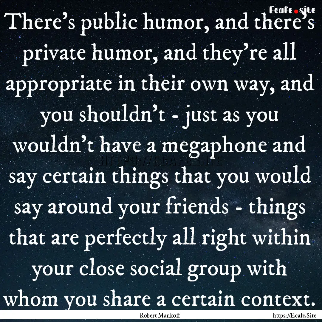 There's public humor, and there's private.... : Quote by Robert Mankoff