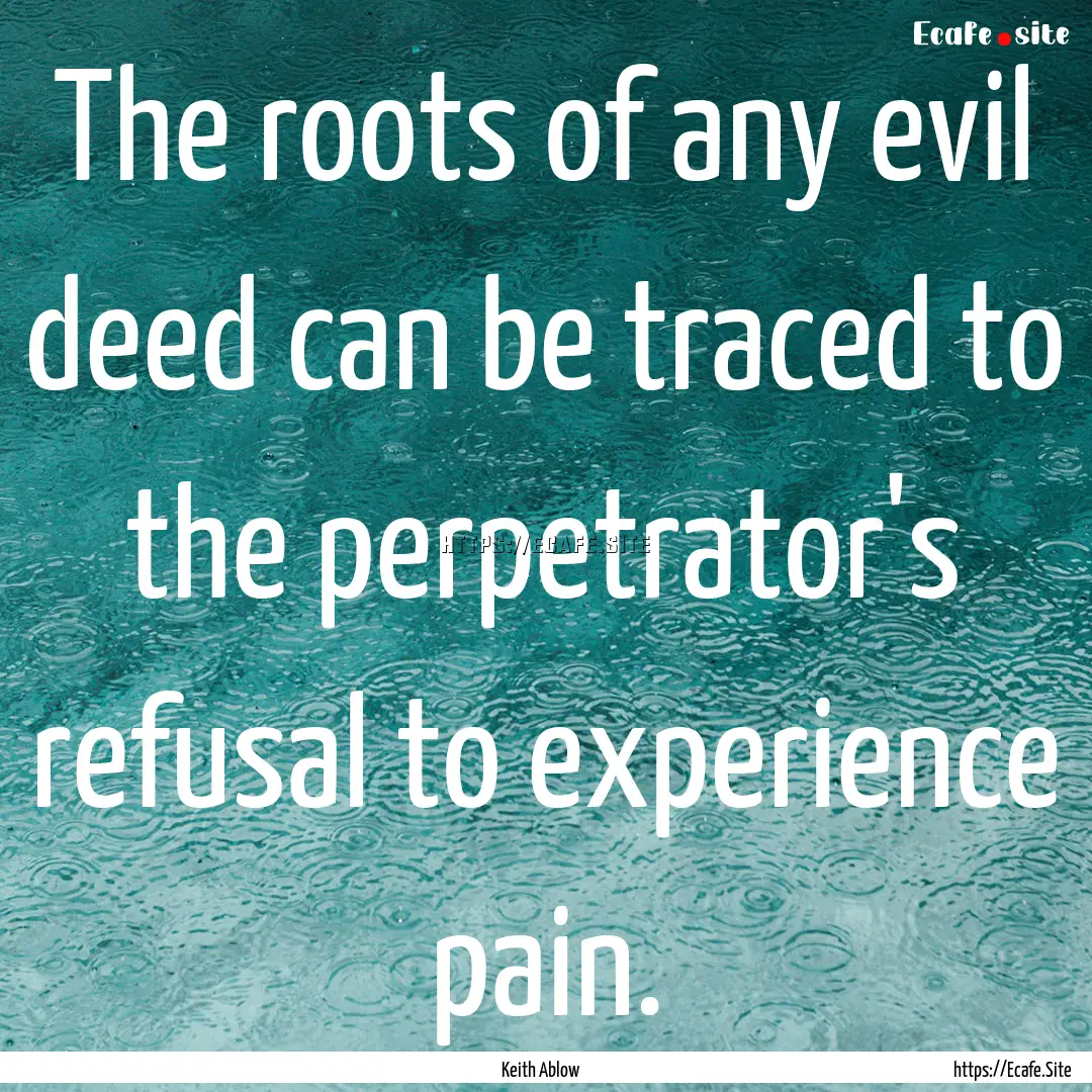 The roots of any evil deed can be traced.... : Quote by Keith Ablow