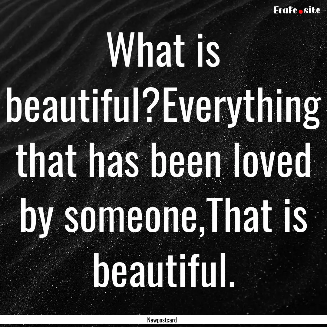 What is beautiful?Everything that has been.... : Quote by Newpostcard