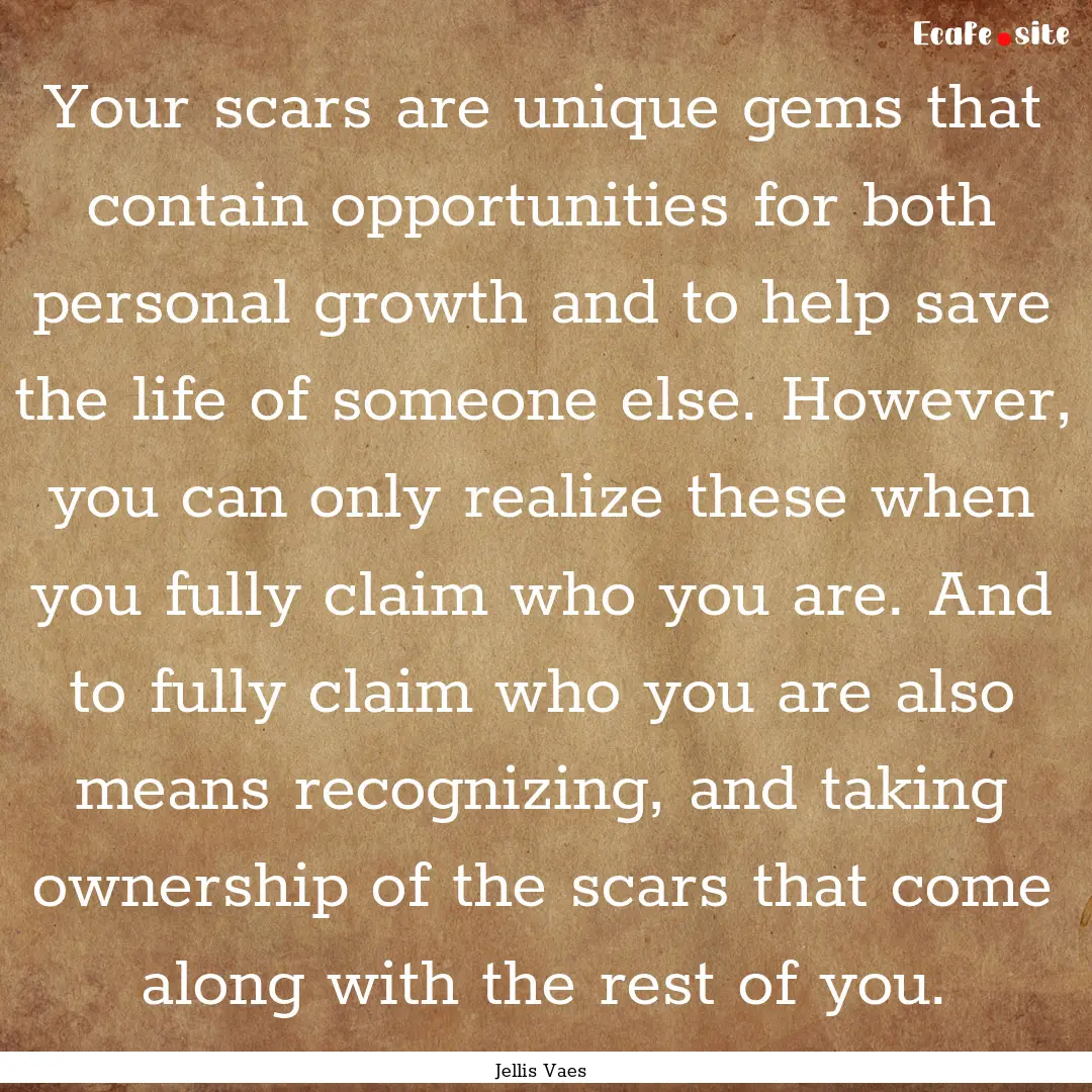 Your scars are unique gems that contain opportunities.... : Quote by Jellis Vaes