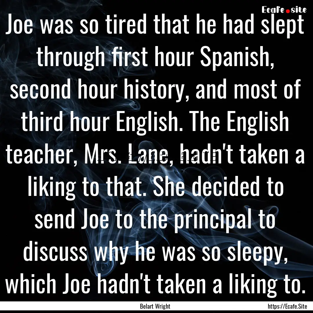 Joe was so tired that he had slept through.... : Quote by Belart Wright