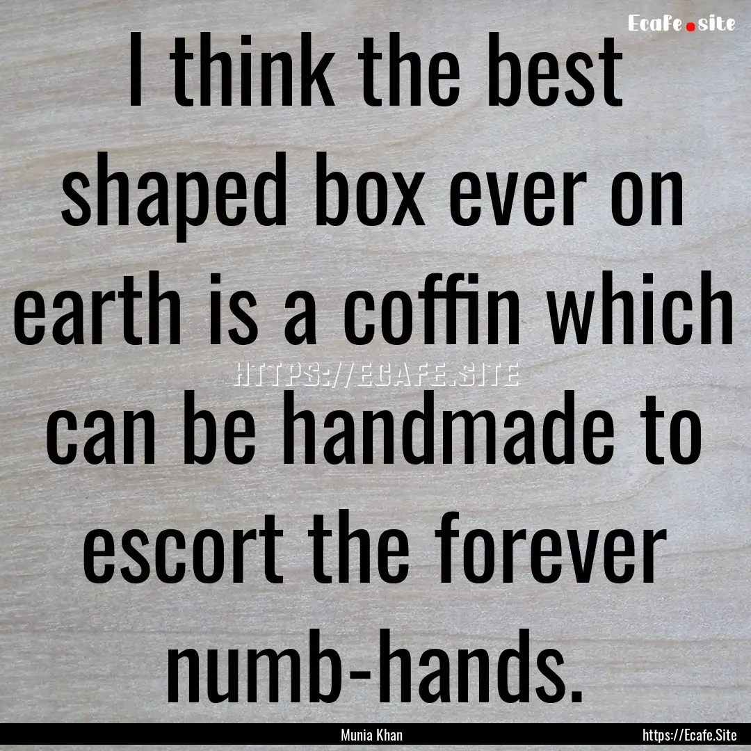 I think the best shaped box ever on earth.... : Quote by Munia Khan