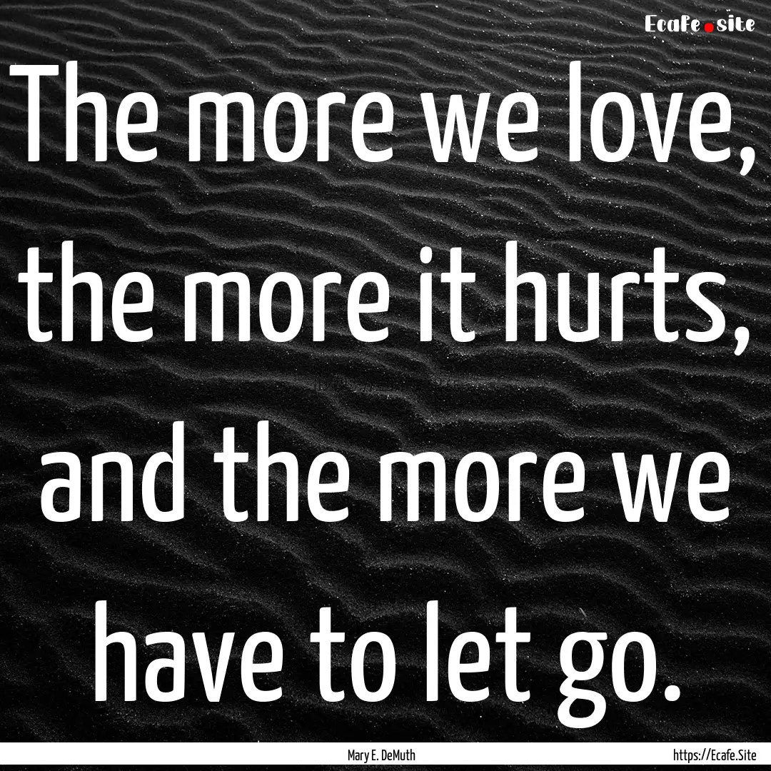 The more we love, the more it hurts, and.... : Quote by Mary E. DeMuth