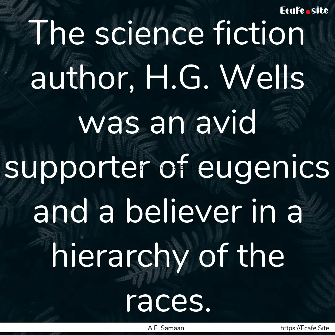 The science fiction author, H.G. Wells was.... : Quote by A.E. Samaan