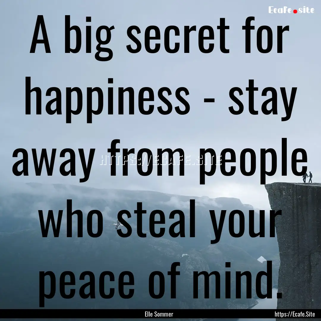 A big secret for happiness - stay away from.... : Quote by Elle Sommer