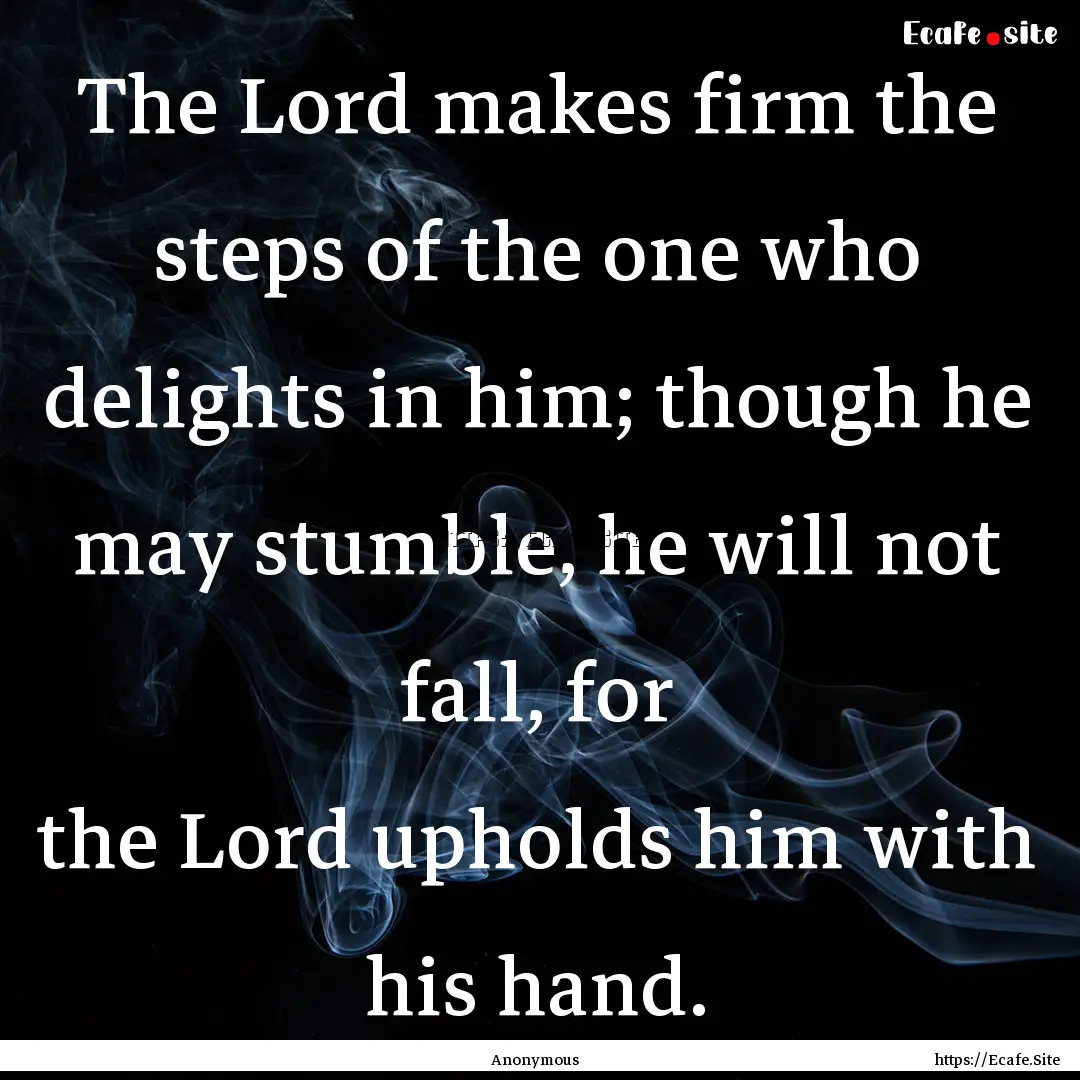 The Lord makes firm the steps of the one.... : Quote by Anonymous