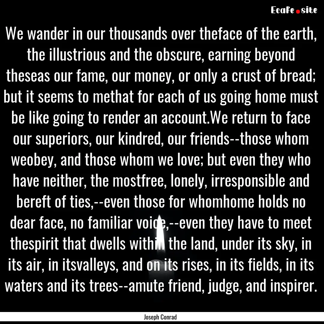 We wander in our thousands over theface of.... : Quote by Joseph Conrad