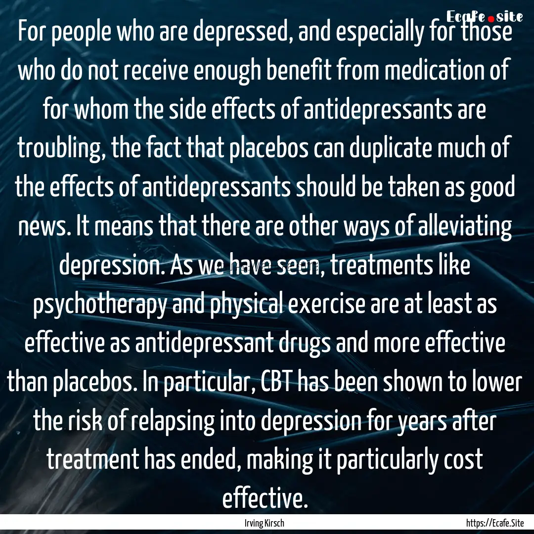 For people who are depressed, and especially.... : Quote by Irving Kirsch