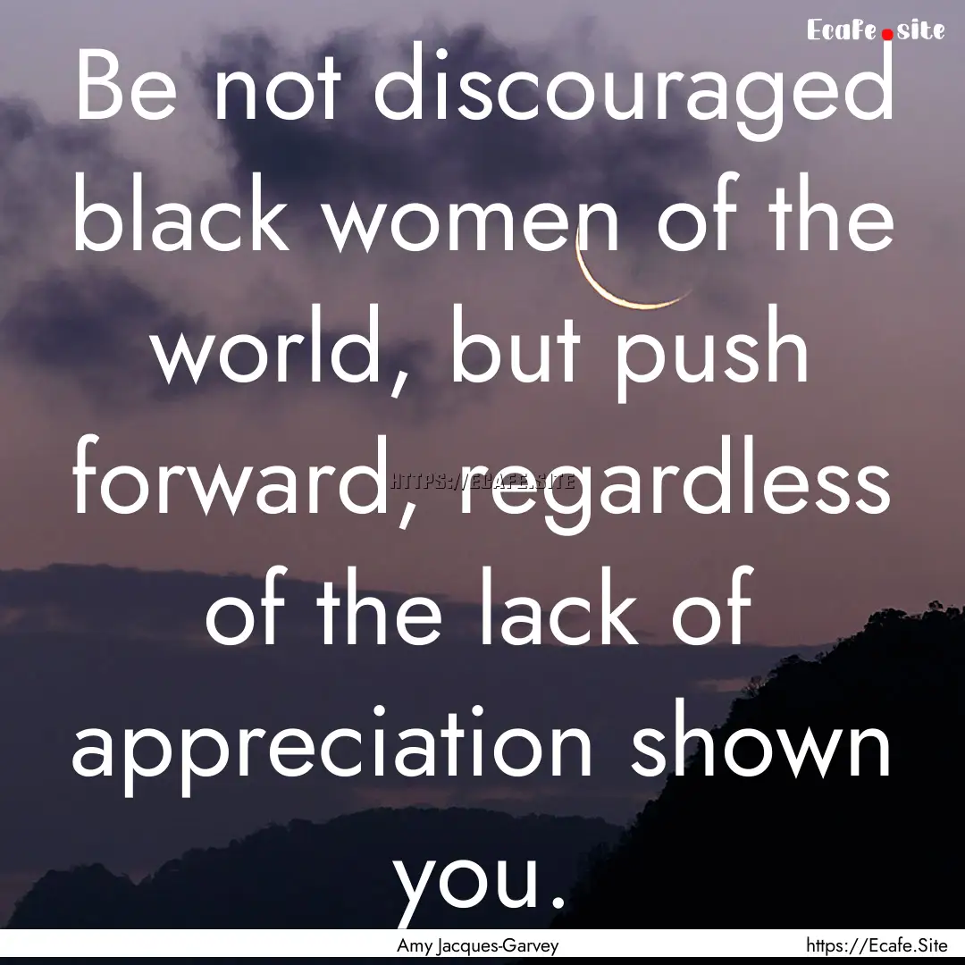 Be not discouraged black women of the world,.... : Quote by Amy Jacques-Garvey