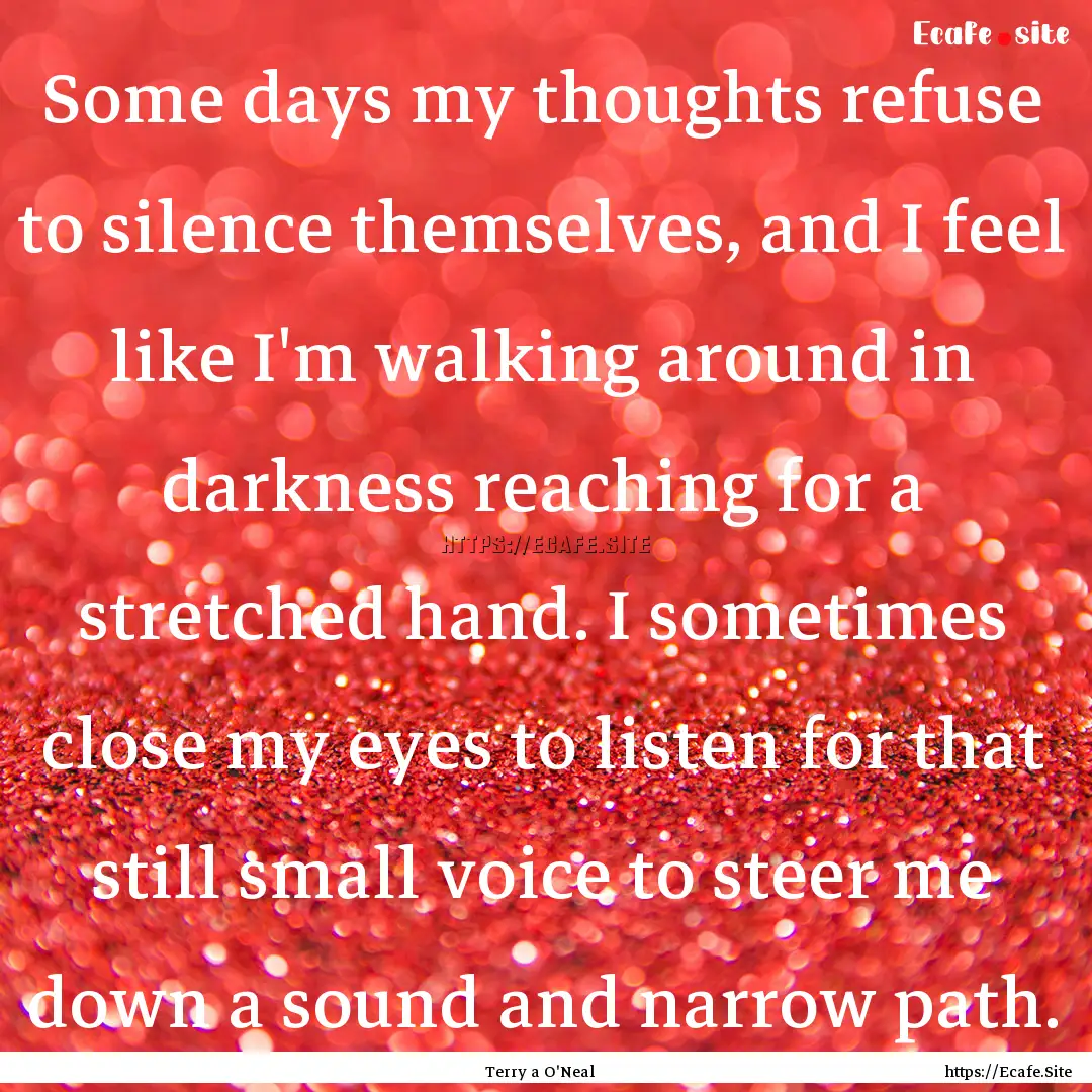 Some days my thoughts refuse to silence themselves,.... : Quote by Terry a O'Neal