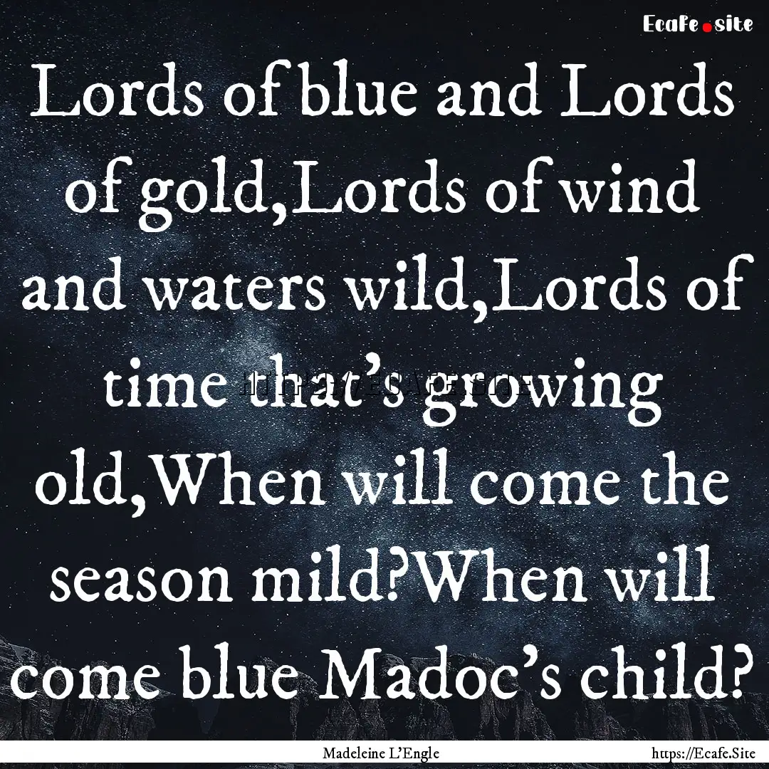 Lords of blue and Lords of gold,Lords of.... : Quote by Madeleine L'Engle