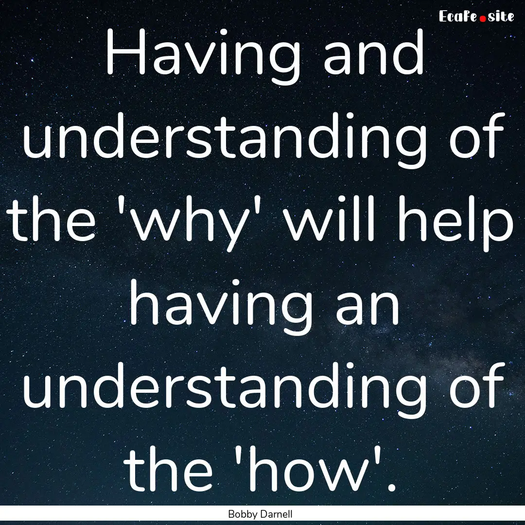 Having and understanding of the 'why' will.... : Quote by Bobby Darnell