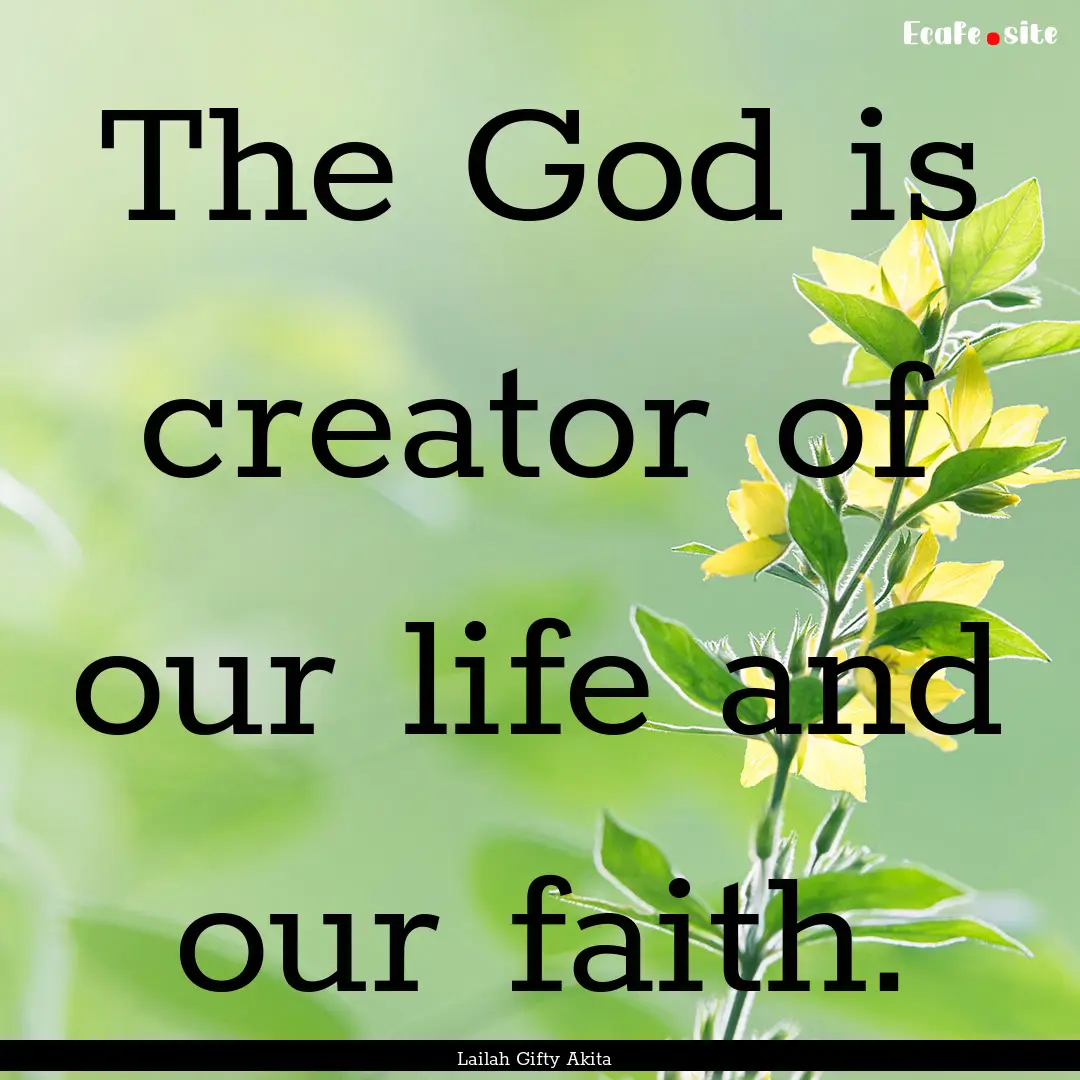 The God is creator of our life and our faith..... : Quote by Lailah Gifty Akita