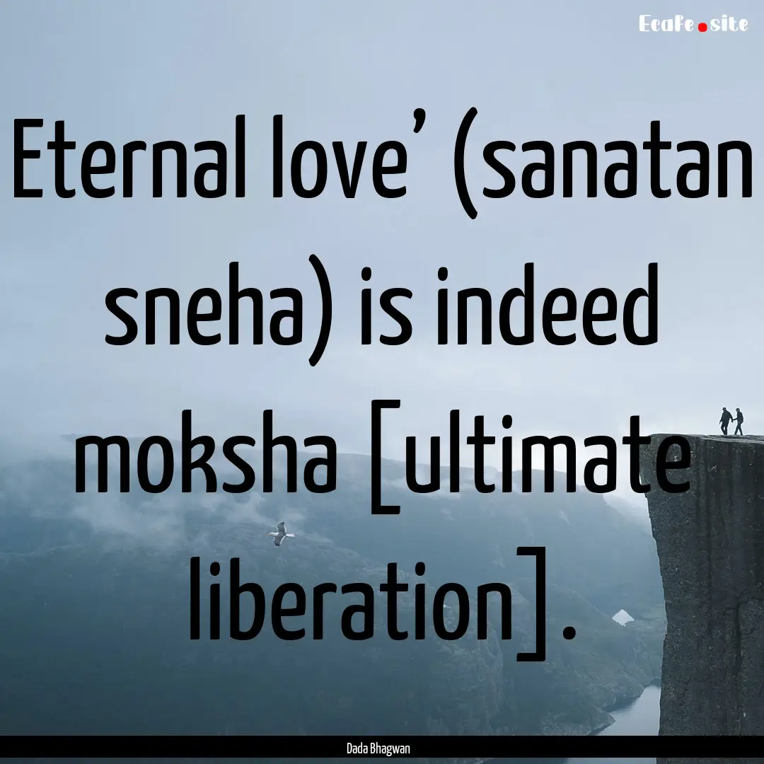 Eternal love’ (sanatan sneha) is indeed.... : Quote by Dada Bhagwan