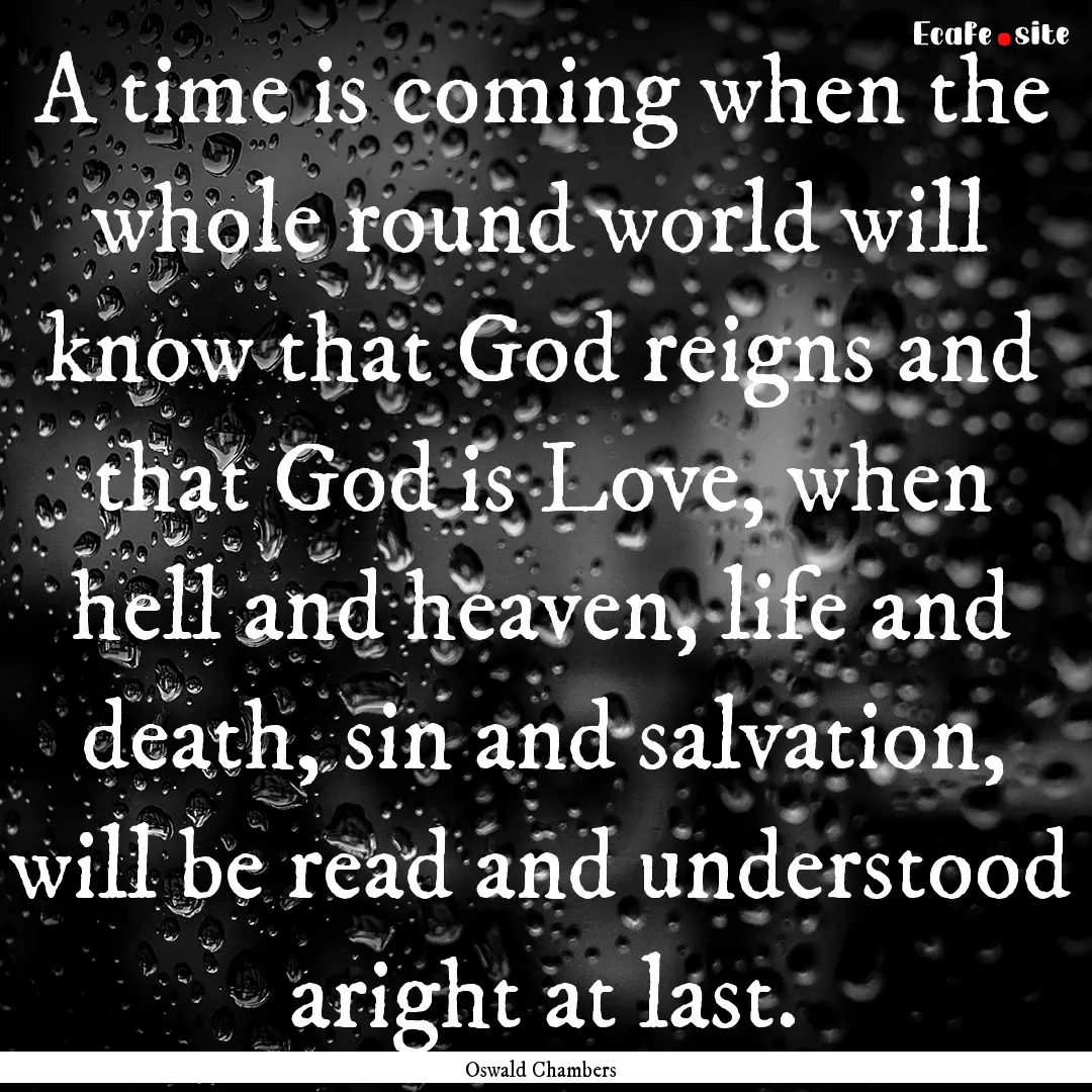 A time is coming when the whole round world.... : Quote by Oswald Chambers