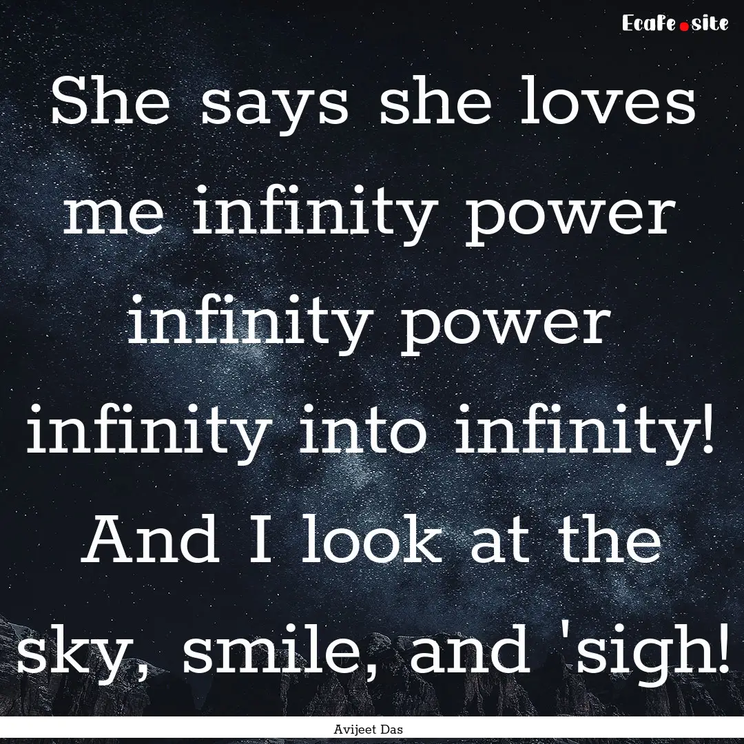 She says she loves me infinity power infinity.... : Quote by Avijeet Das