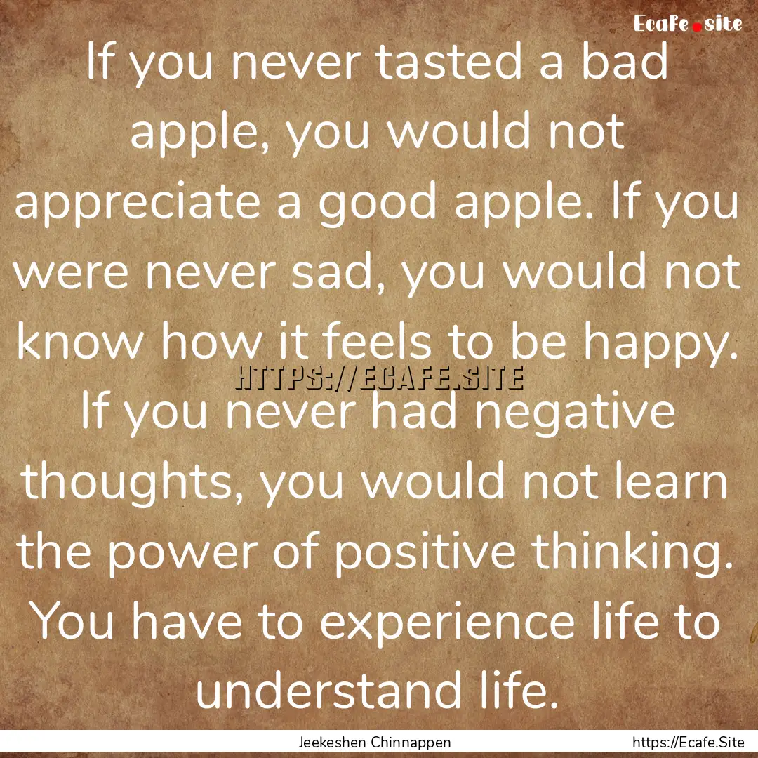 If you never tasted a bad apple, you would.... : Quote by Jeekeshen Chinnappen