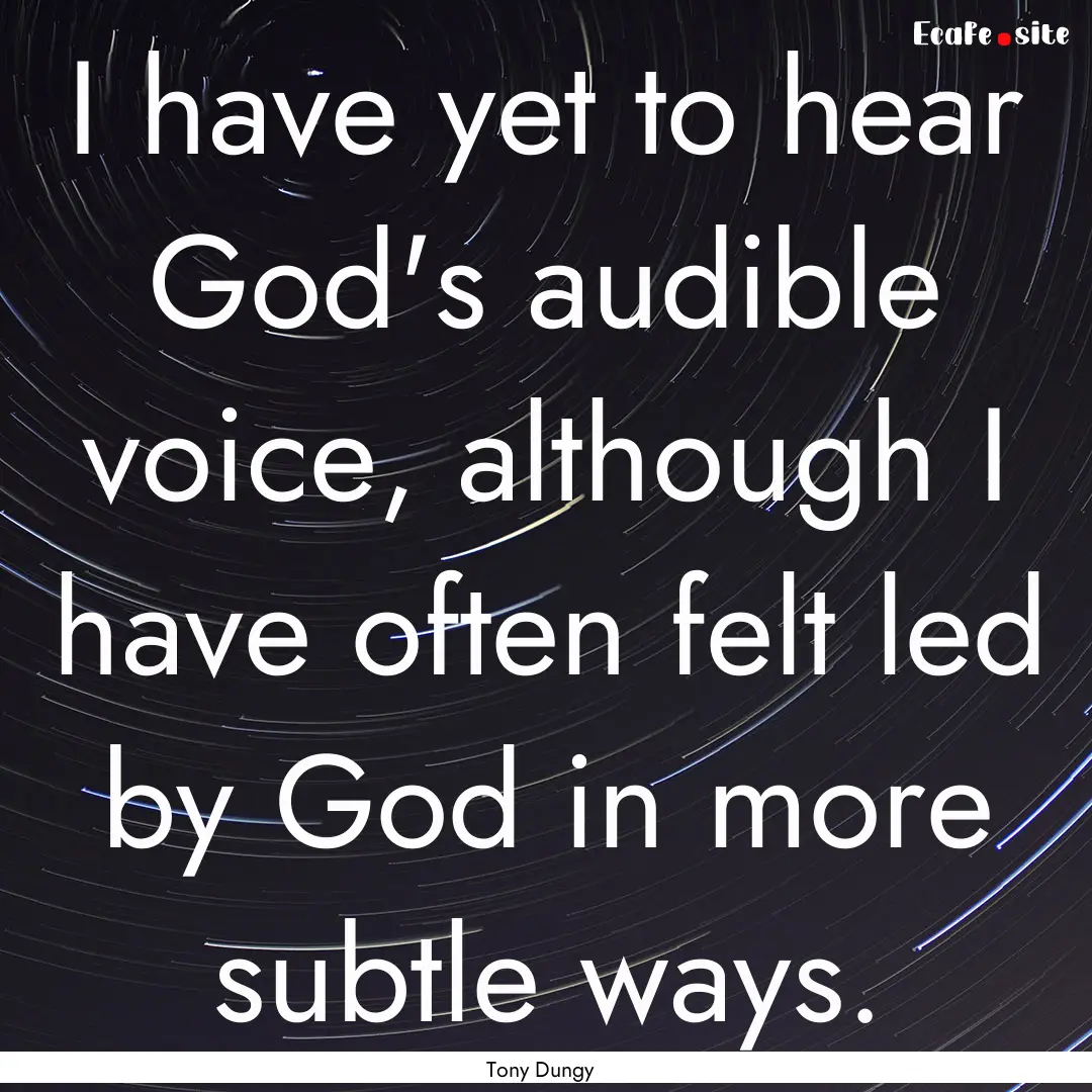 I have yet to hear God's audible voice, although.... : Quote by Tony Dungy