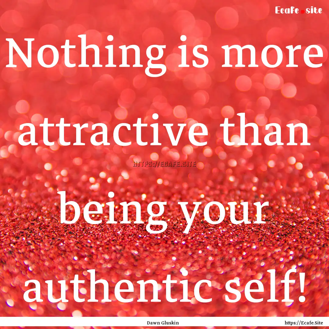 Nothing is more attractive than being your.... : Quote by Dawn Gluskin