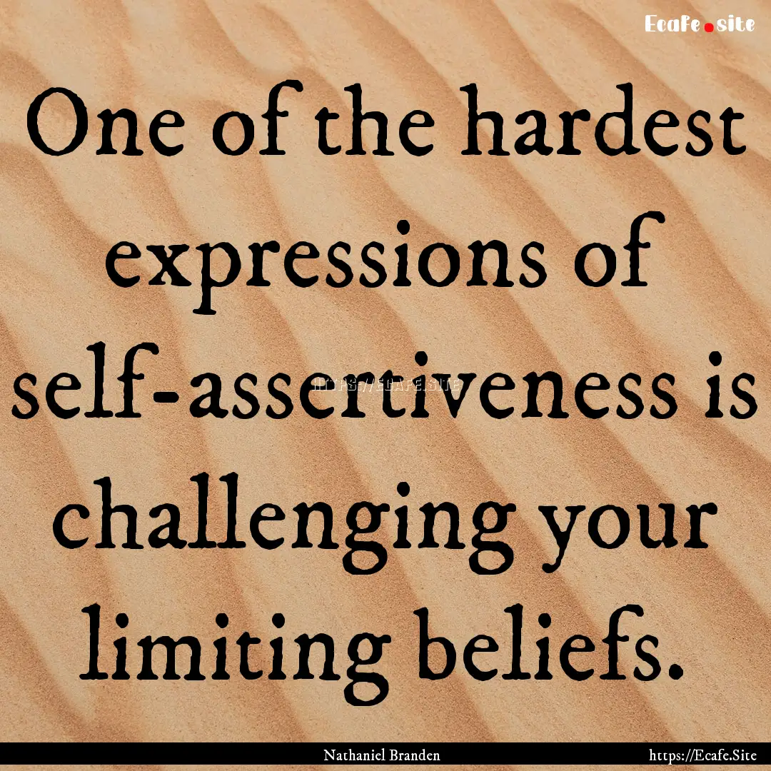 One of the hardest expressions of self-assertiveness.... : Quote by Nathaniel Branden