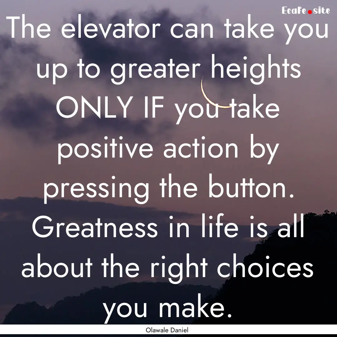 The elevator can take you up to greater heights.... : Quote by Olawale Daniel