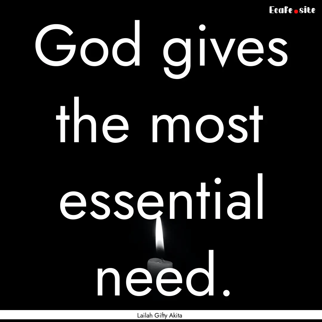 God gives the most essential need. : Quote by Lailah Gifty Akita