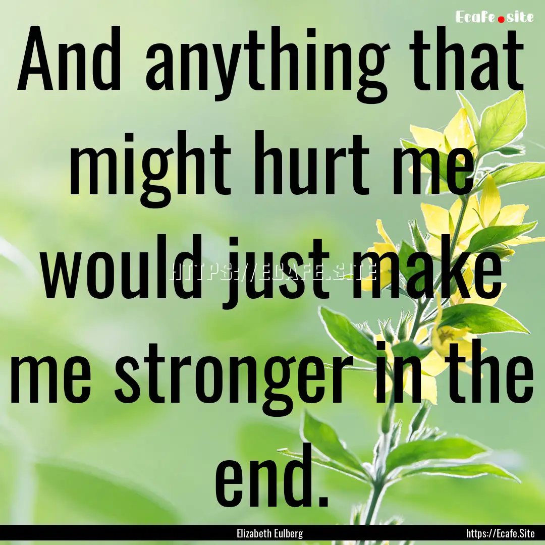 And anything that might hurt me would just.... : Quote by Elizabeth Eulberg