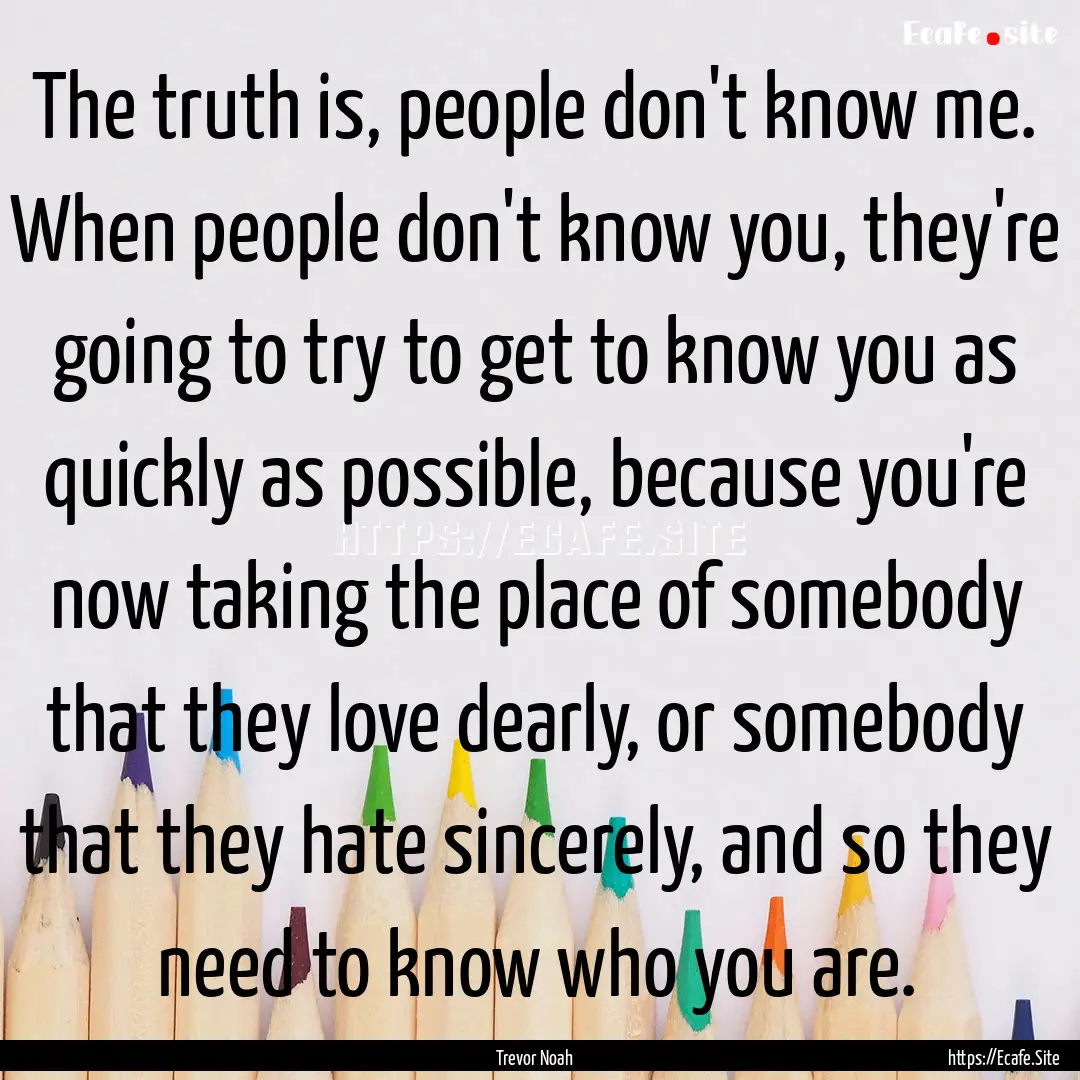 The truth is, people don't know me. When.... : Quote by Trevor Noah