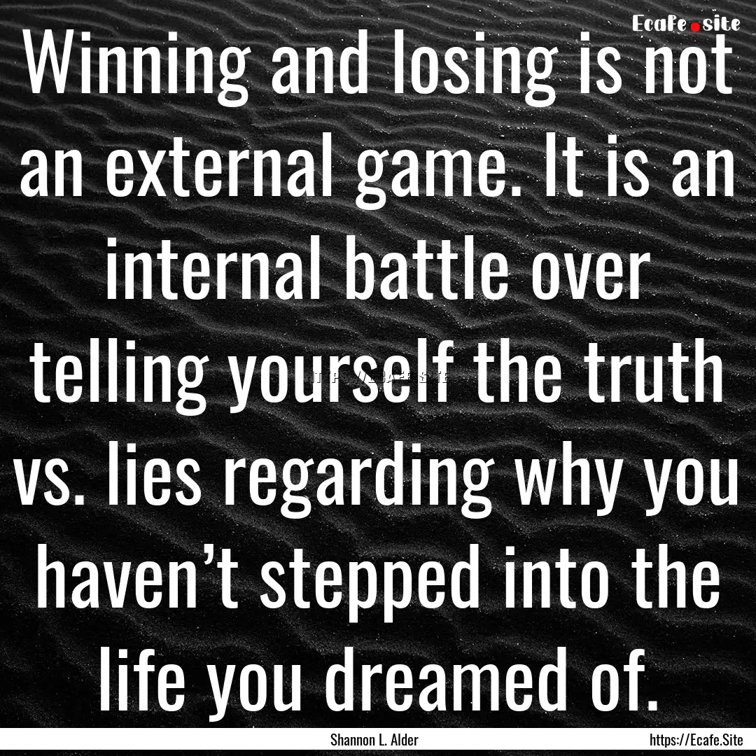 Winning and losing is not an external game..... : Quote by Shannon L. Alder