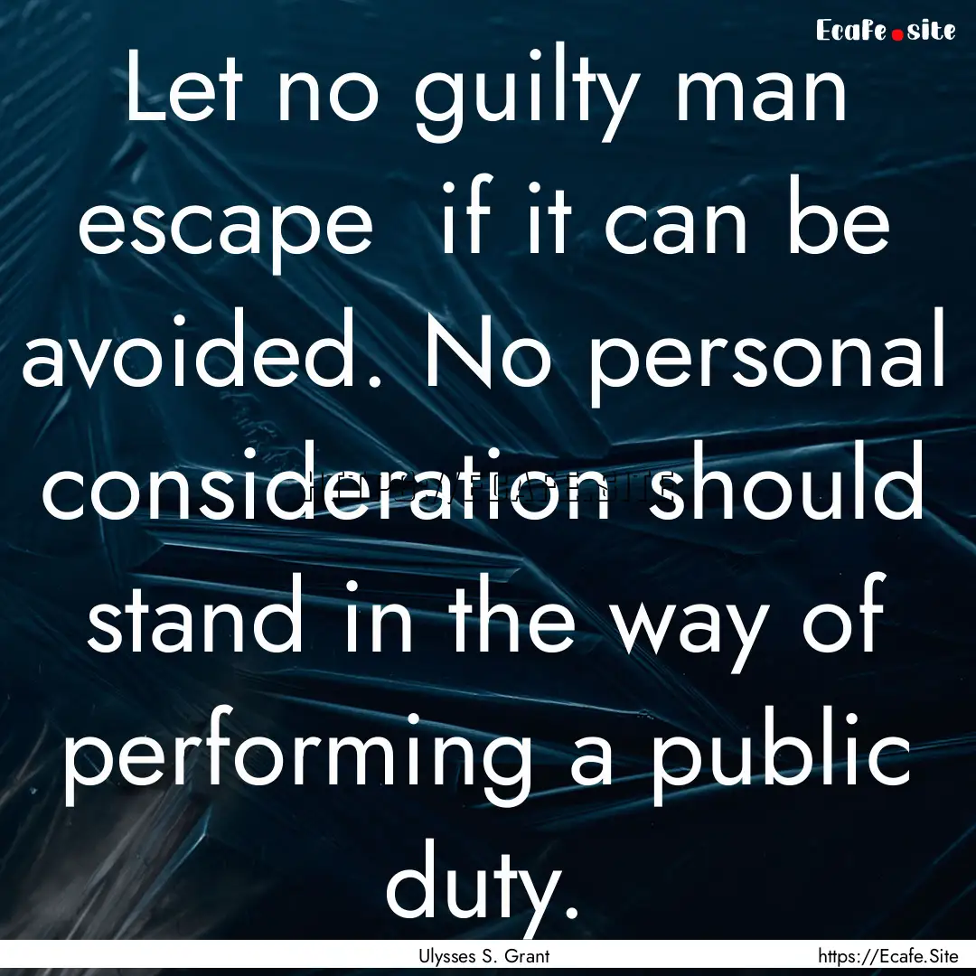 Let no guilty man escape if it can be avoided..... : Quote by Ulysses S. Grant