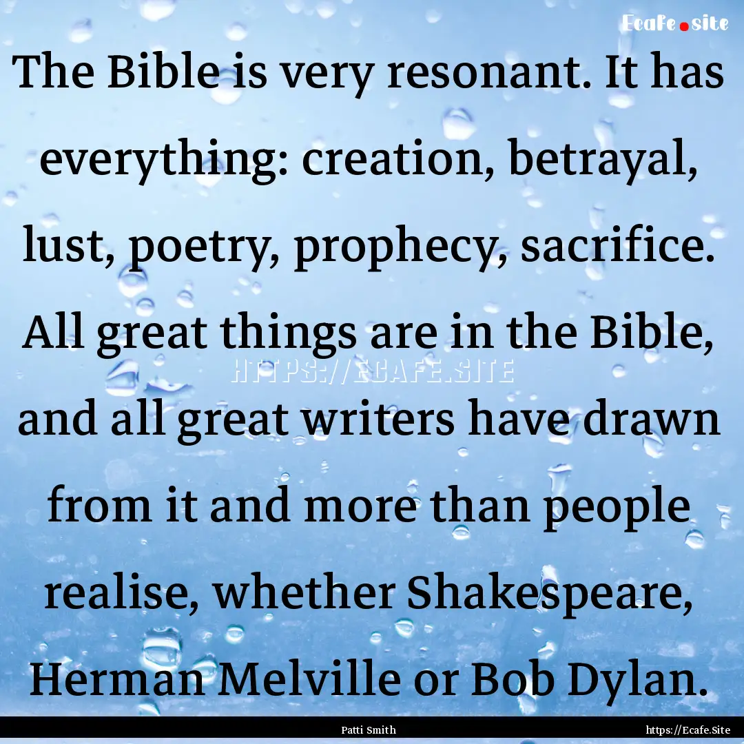 The Bible is very resonant. It has everything:.... : Quote by Patti Smith