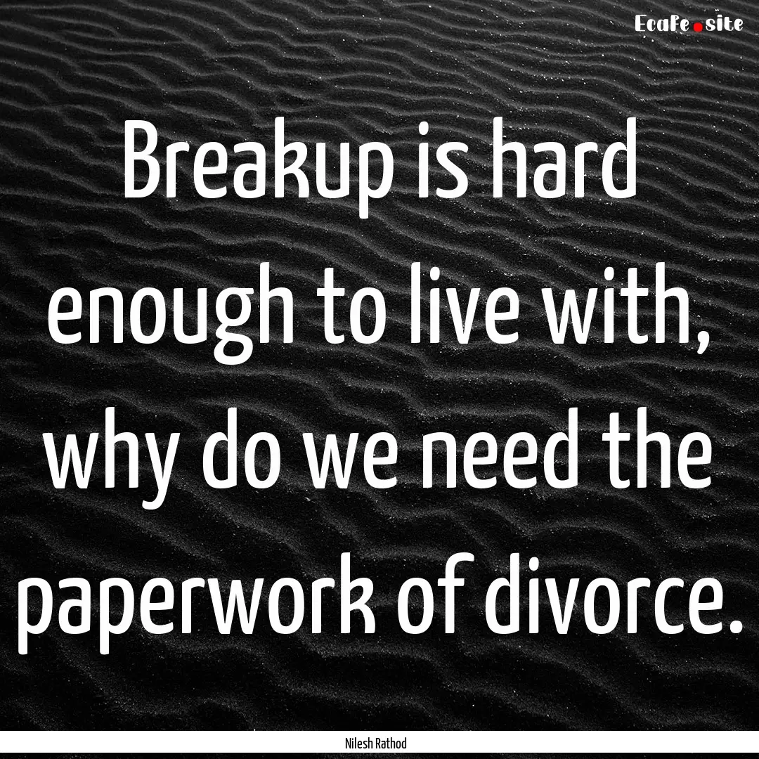 Breakup is hard enough to live with, why.... : Quote by Nilesh Rathod