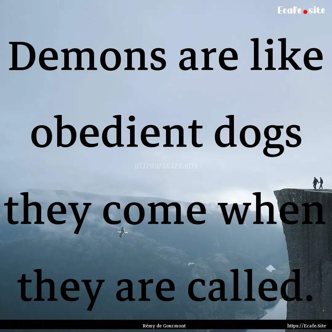 Demons are like obedient dogs they come when.... : Quote by Rémy de Gourmont