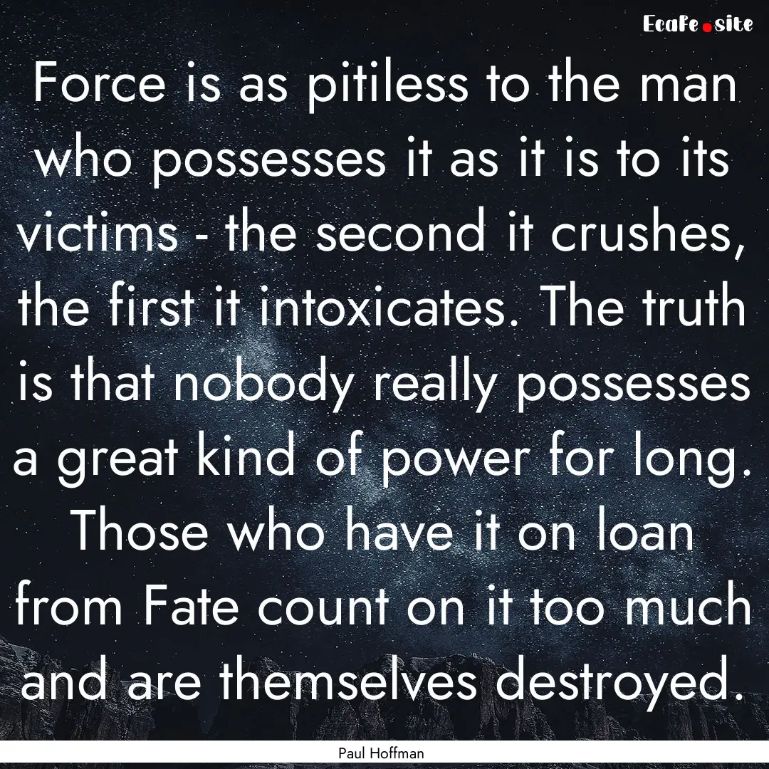 Force is as pitiless to the man who possesses.... : Quote by Paul Hoffman