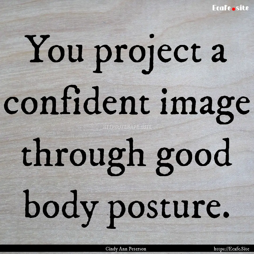 You project a confident image through good.... : Quote by Cindy Ann Peterson