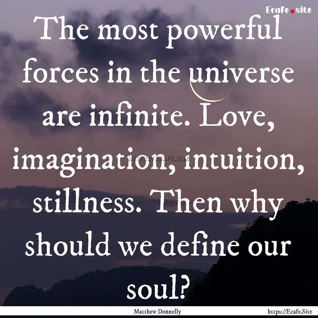 The most powerful forces in the universe.... : Quote by Matthew Donnelly