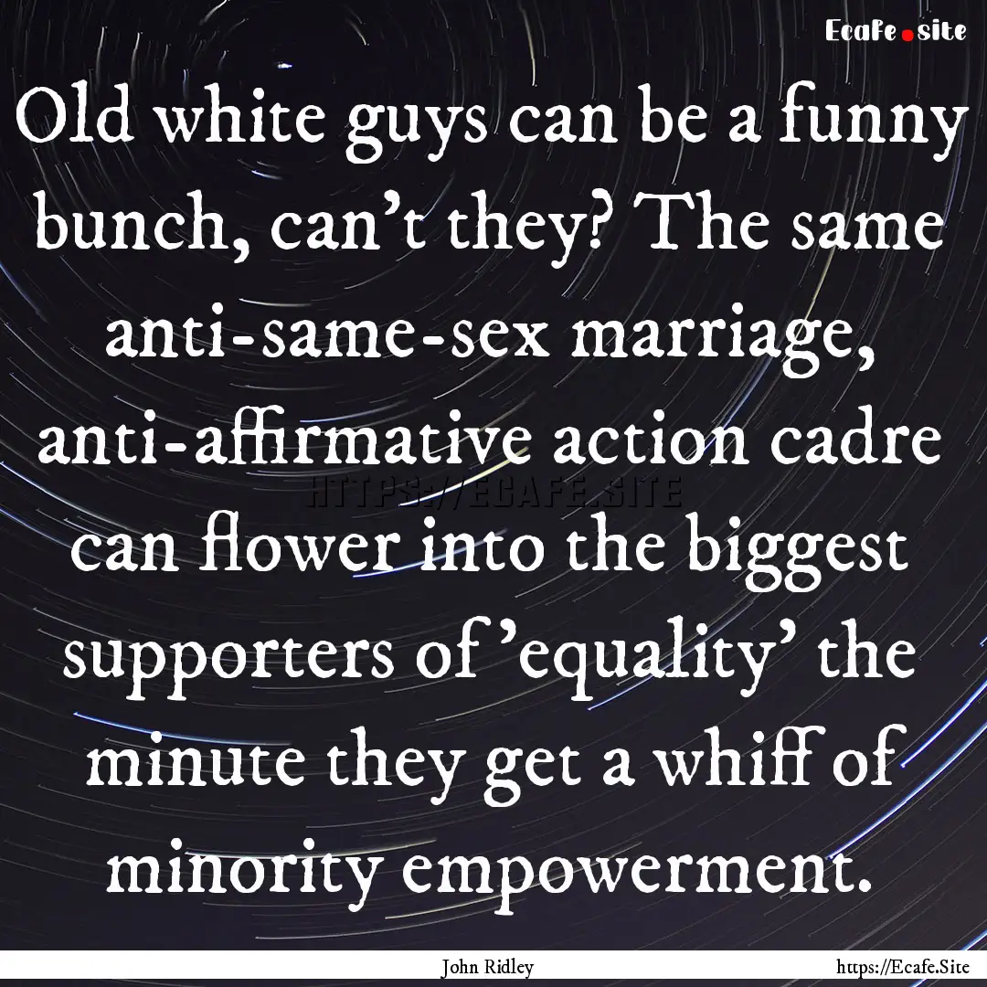 Old white guys can be a funny bunch, can't.... : Quote by John Ridley