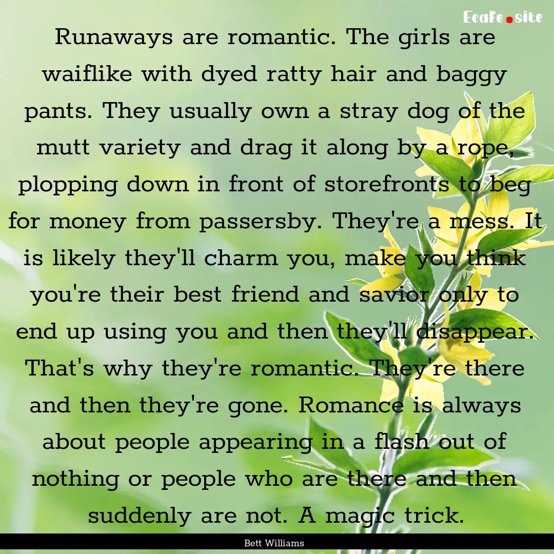 Runaways are romantic. The girls are waiflike.... : Quote by Bett Williams