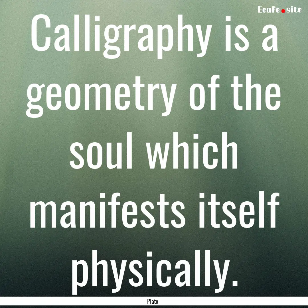 Calligraphy is a geometry of the soul which.... : Quote by Plato