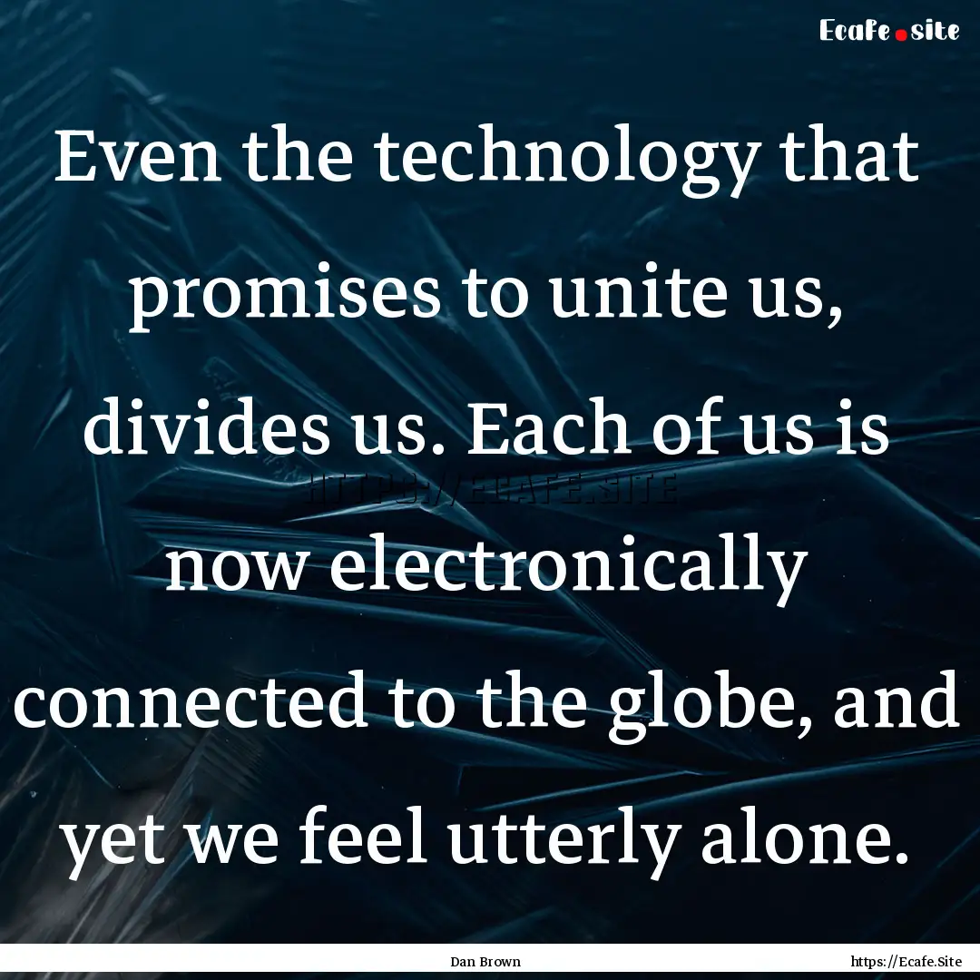 Even the technology that promises to unite.... : Quote by Dan Brown