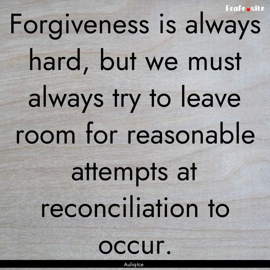 Forgiveness is always hard, but we must always.... : Quote by Auliq-Ice