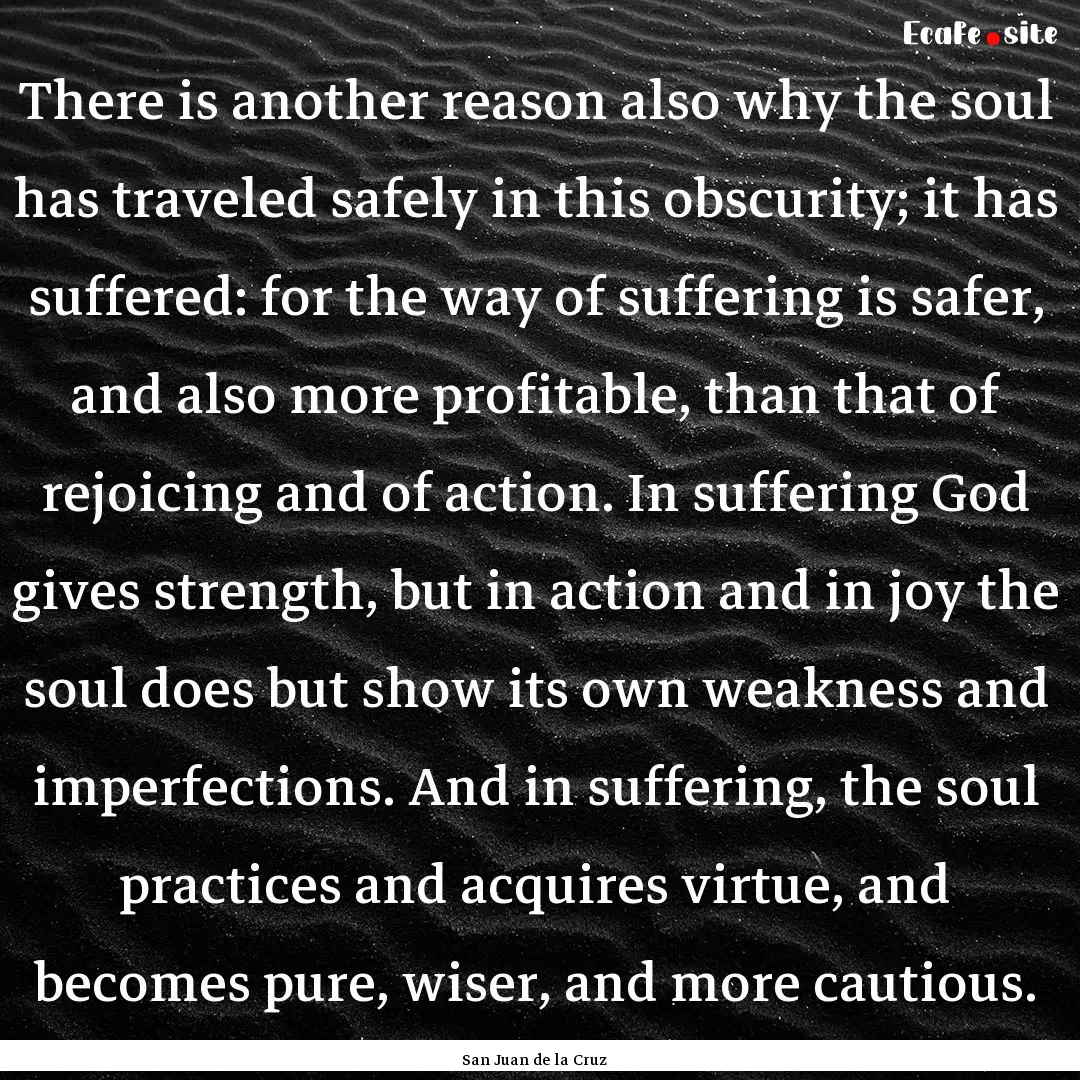 There is another reason also why the soul.... : Quote by San Juan de la Cruz