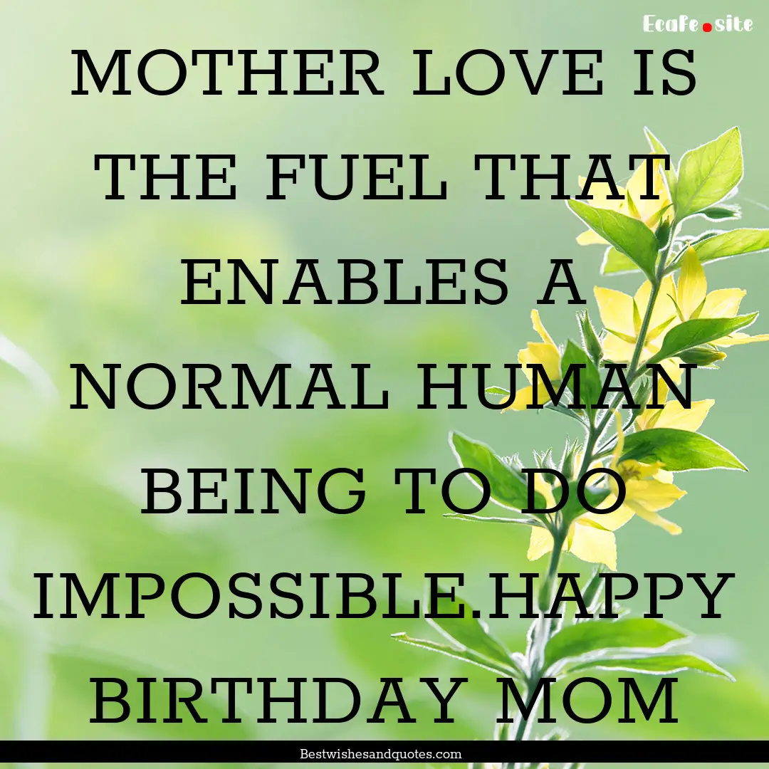 MOTHER LOVE IS THE FUEL THAT ENABLES A NORMAL.... : Quote by Bestwishesandquotes.com